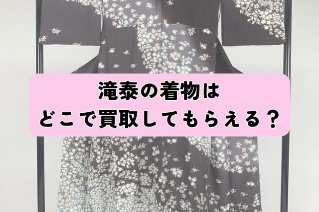 滝泰の着物はどこで買取してもらえる?