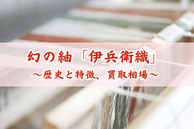 幻の紬「伊兵衛織」とは？歴史と特徴、着物買取相場を解説