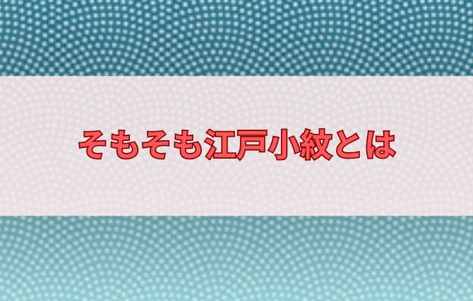 そもそも江戸小紋とは