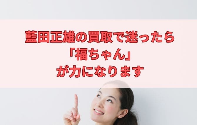 藍田正雄の買取で迷ったら「福ちゃん」が力になります