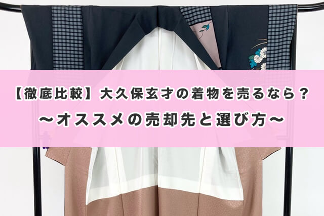【徹底比較】大久保玄才の着物を売るなら?オススメの売却先と選び方