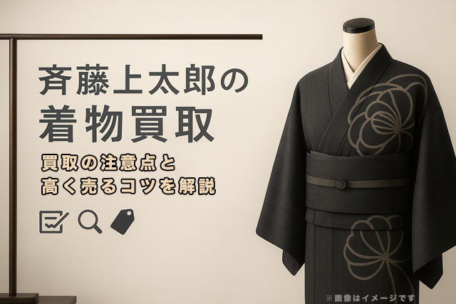 斉藤上太郎の着物買取｜買取の注意点と高く売るコツを解説