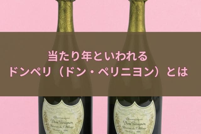 当たり年といわれるドンペリ（ドン・ペリニヨン）とは