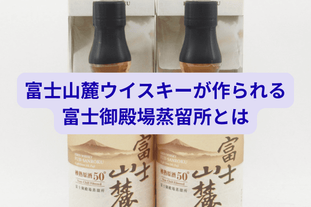 富士山麓ウイスキーがつくられる富士御殿場蒸溜所とは