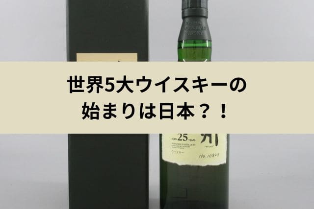世界5大ウイスキーの始まりは日本?!
