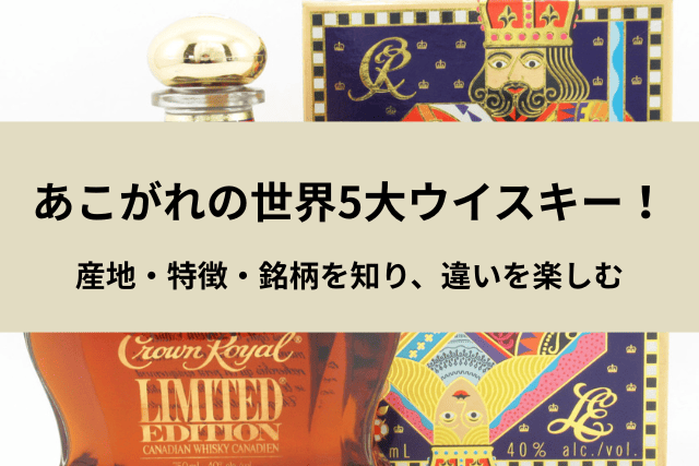 あこがれの世界5大ウイスキー！産地・特徴・銘柄を知り、違いを楽しむ