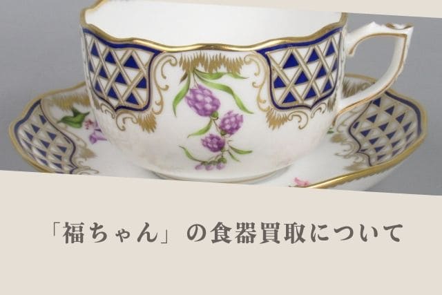 「福ちゃん」の食器買取について