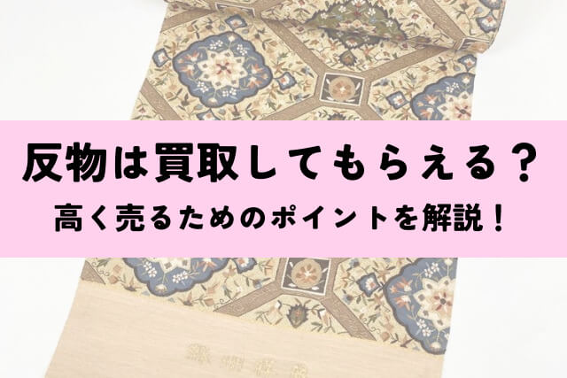 反物は買取してもらえる？高く売るためのポイントを解説！