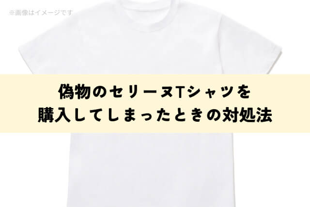偽物のセリーヌTシャツを購入してしまったときの対処法