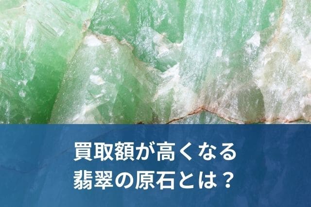 買取額が高くなる翡翠の原石とは?
