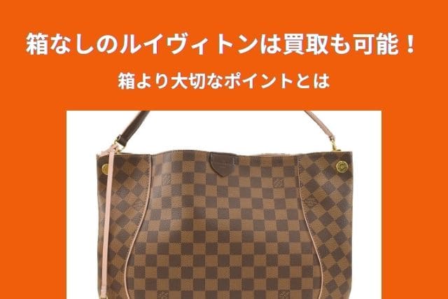 箱なしのルイヴィトンは買取も可能！箱より大切なポイントとは