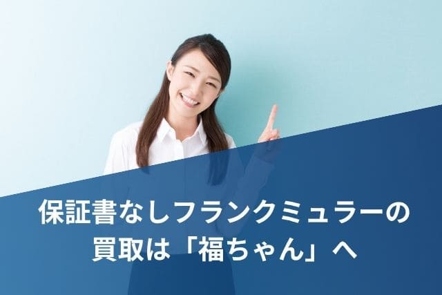 保証書なしフランクミュラーの買取は「福ちゃん」へ