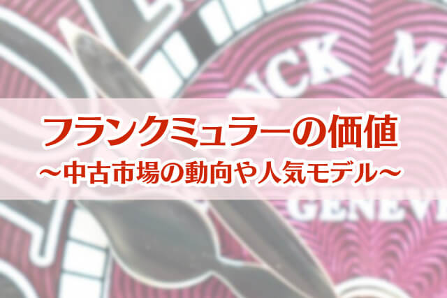 フランクミュラーの価値は下がる？中古市場の動向や人気モデルの買取相場