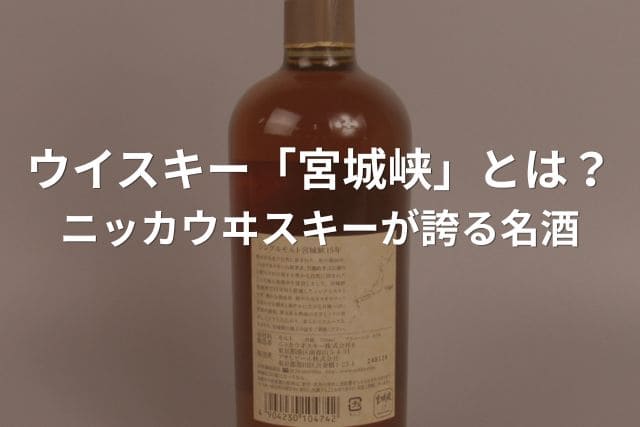 ウイスキー「宮城峡」とは?ニッカウヰスキーが誇る名酒