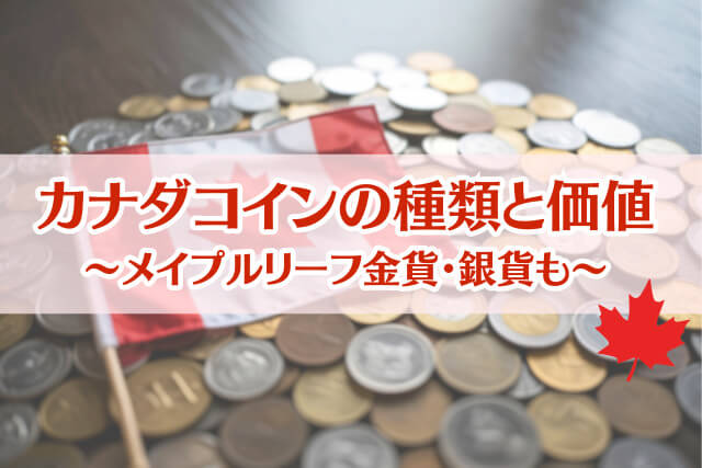 メイプルリーフなどカナダコインの価値や買取相場を種類別に解説