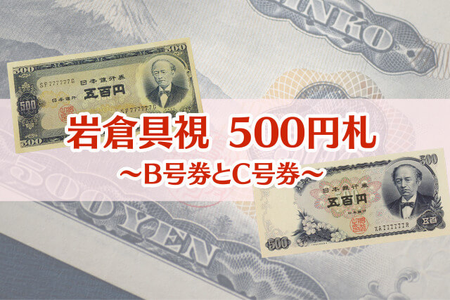 岩倉具視500円札の買取相場と価値は？B号・C号の見分け方や高く売るコツを解説